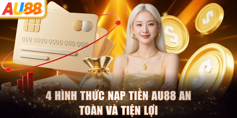 4 hình thức nạp tiền AU88 an toàn và tiện lợi