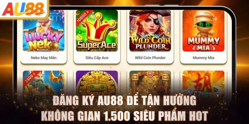 Đăng ký AU88 để tận hưởng không gian 1.500 siêu phẩm hot