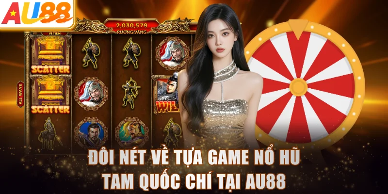 Đôi nét về tựa game nổ Hũ Tam Quốc Chí tại AU88