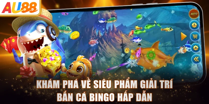 Khám phá về siêu phẩm giải trí bắn cá Bingo hấp dẫn