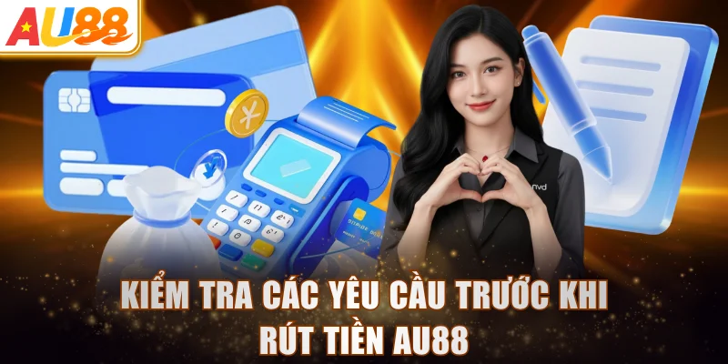 Kiểm tra các yêu cầu trước khi rút tiền AU88