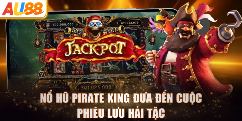 Nổ hũ Pirate King đưa đến cuộc phiêu lưu hải tặc