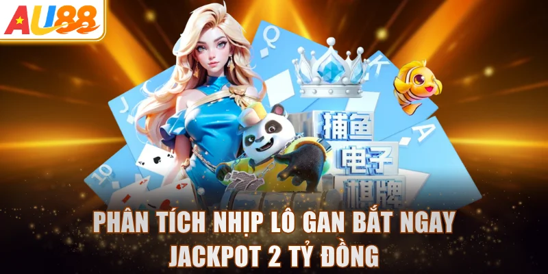 Phân tích nhịp lô gan bắt ngay Jackpot 2 tỷ đồng