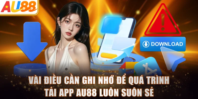 Vài điều cần ghi nhớ để quá trình tải app AU88 luôn suôn sẻ